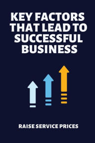 Title: Key Factors That Lead To Successful Business: Raise Service Prices:, Author: Gene Oulette