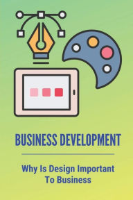 Title: Business Development: Why Is Design Important To Business:, Author: Eric Kimberley