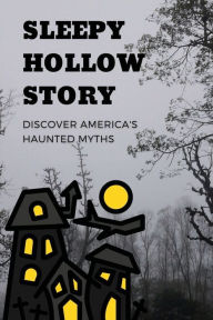 Title: Sleepy Hollow Story: Discover America's Haunted Myths:, Author: Mitch Puebla