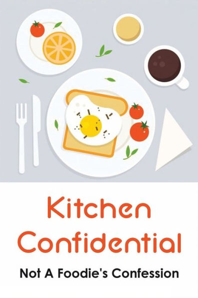 Kitchen Confidential: Not A Foodie's Confession: