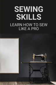 Title: Sewing Skills: Learn How To Sew Like A Pro:, Author: Magdalen Zuleger