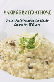 Title: Making Risotto At Home_ Creamy _ Mouthwatering Risotto Recipes You Will Love, Author: Jules Coile