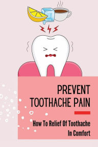 Title: Prevent Toothache Pain: How To Relief Of Toothache In Comfort:, Author: Giselle Fritch