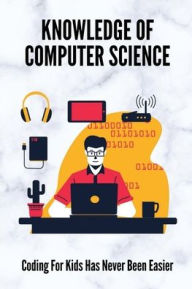 Title: Knowledge Of Computer Science: Coding For Kids Has Never Been Easier:, Author: Normand Bazzano