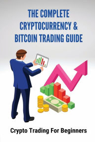 Title: The Complete Cryptocurrency & Bitcoin Trading Guide: Crypto Trading For Beginners:, Author: Winfred Luscavage