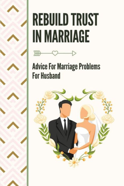 Rebuild Trust In Marriage: Advice For Marriage Problems For Husband: