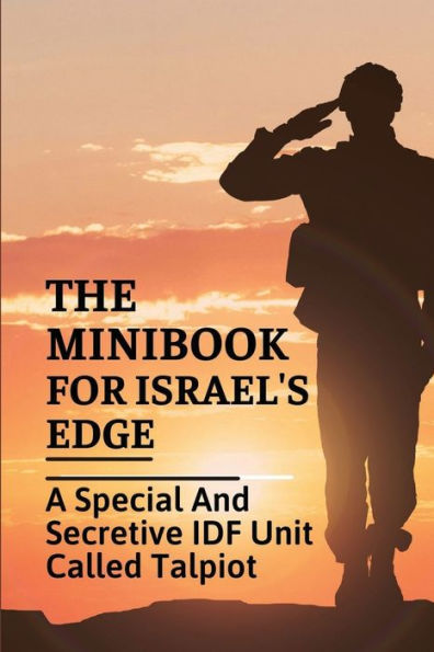 The Minibook For Israel's Edge: A Special And Secretive IDF Unit Called Talpiot: