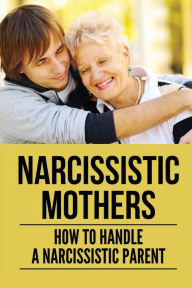 Title: Narcissistic Mothers: How To Handle A Narcissistic Parent:, Author: Bud Harles