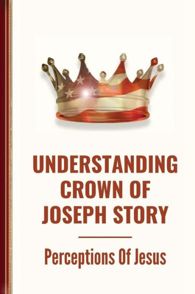 Understanding Crown Of Joseph Story: Perceptions Of Jesus: