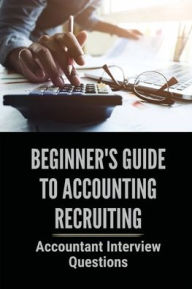 Title: Beginner's Guide To Accounting Recruiting: Accountant Interview Questions:, Author: Luci Cornacchio
