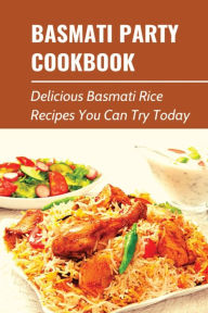 Title: Basmati Party Cookbook: Delicious Basmati Rice Recipes You Can Try Today:, Author: Alex Tanikella