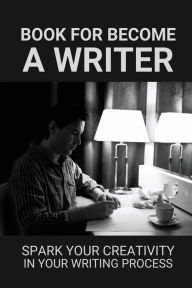 Title: Book For Become A Writer: Spark Your Creativity In Your Writing Process:, Author: Susanna Bellow