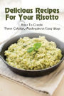 Delicious Recipes For Your Risotto: How To Create These Culinary Masterpieces Easy Ways:
