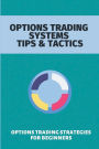 Options Trading Systems Tips & Tactics: Options Trading Strategies For Beginners: