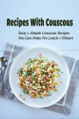 Recipes With Couscous: Tasty & Simple Couscous Recipes You Can Make For Lunch & Dinner: