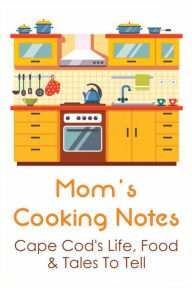 Title: Mom's Cooking Notes: Cape Cod's Life, Food & Tales To Tell:, Author: Maynard Kabler