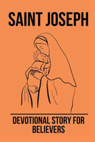 Title: Saint Joseph: Devotional Story For Believers:, Author: Jodi Mullenix