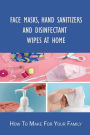 Face Masks, Hand Sanitizers And Disinfectant Wipes At Home: How To Make For Your Family: