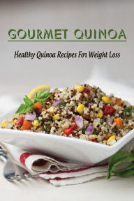 Title: Gourmet Quinoa: Healthy Quinoa Recipes For Weight Loss:, Author: Saul Trester