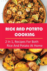 Title: Rice And Potato Cooking: 2 In 1, Recipes For Both Rice And Potato At Home:, Author: Joesph Scarff