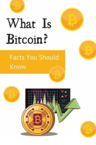 Title: What Is Bitcoin Facts You Should Know, Author: Tonisha Vannuland