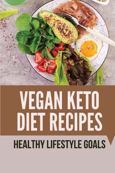Vegan Keto Diet Recipes: Healthy Lifestyle Goals: