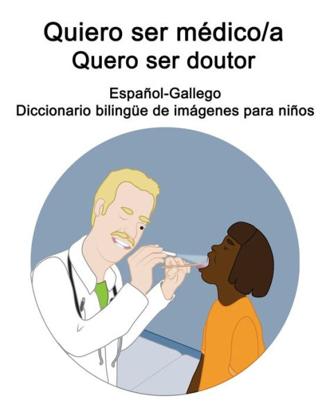 Español-Gallego Quiero ser médico/a - Quero ser doutor Diccionario bilingüe de imágenes para niños