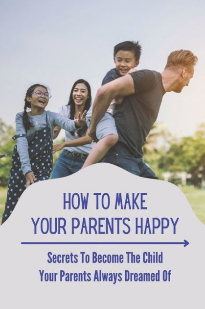 How To Make Your Parents Happy As A Kid