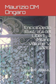Title: Enciclopedia Illustrata del Liberty a Milano, Volume VI (006): Toponimi: ARM-AZ, Author: Maurizio OM Ongaro