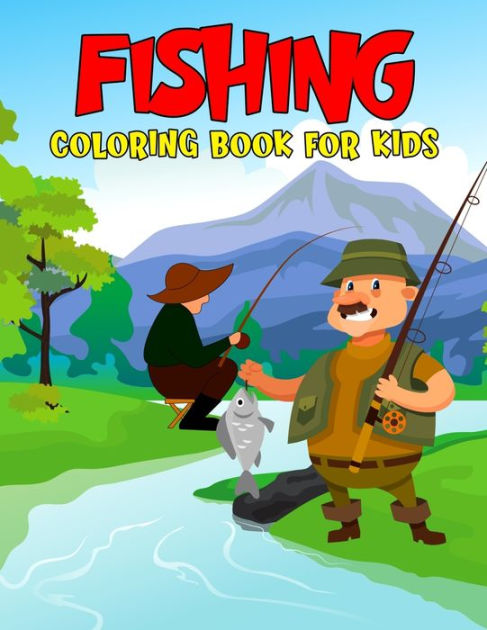 Fishing Coloring Book for Kids: Fun and Relaxing Coloring Activity Book for Boys, Girls, Toddler, Preschooler & Kids Ages 4-8 [Book]