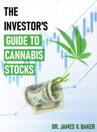 Title: The Investor's Guide to Cannabis Stocks, Author: Dr. James V. Baker