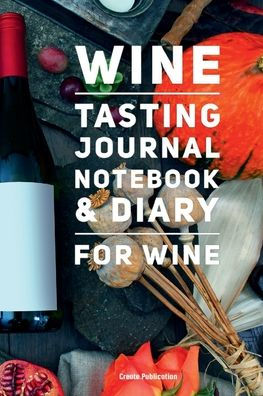 Wine Tasting Journal Notebook & Diary for Wine: Wine journal for sommelier and wine lovers Sommelier gifts Wine lover gift