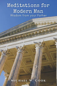 Title: Meditations for Modern Man: Wisdom from your Father, Author: Michael Cook