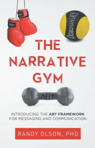 Title: The Narrative Gym: Introducing the ABT Framework For Messaging and Communication, Author: Randy Olson