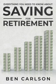 Title: Everything You Need to Know About Saving For Retirement, Author: Ben Carlson