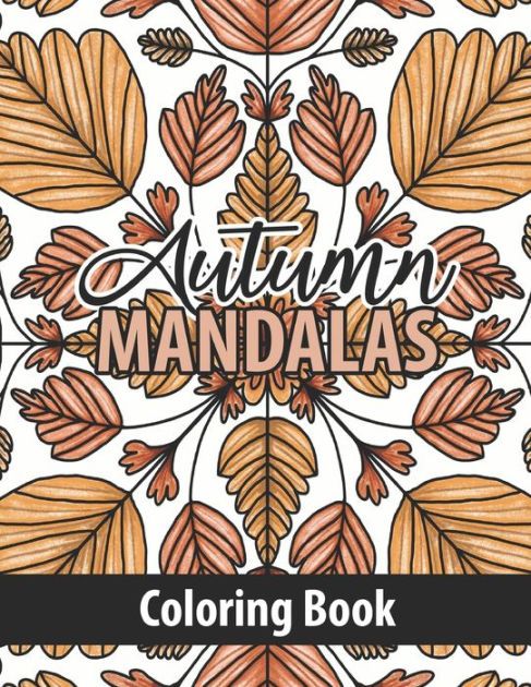 Autumn Mandalas Coloring Book: Fall into Autumn Adult Mandala Coloring