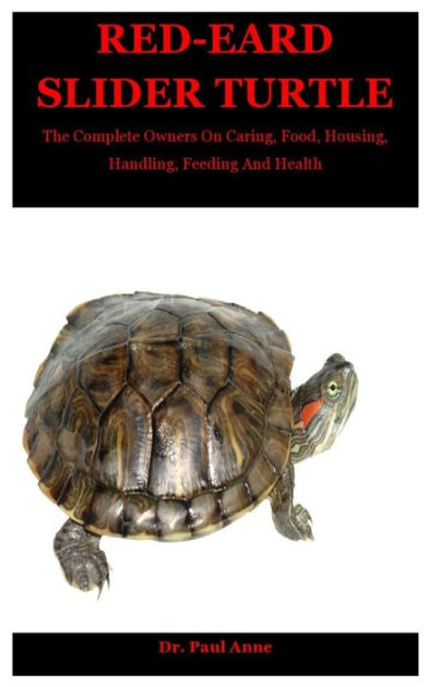 Red-eared Slider Turtle: The Complete Owners On Caring, Food, Housing 