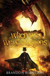 Title: When We Were Dragons: A Young Adult Fantasy Adventure, Author: Brandon Berntson