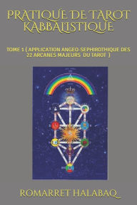 Title: Pratique de Tarot Kabbalistique: Tome 1 ( Application Angeo-Sephirothique Des 22 Arcanes Majeurs ), Author: Romarret Halabaq