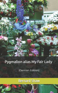 Title: Pygmalion alias My Fair Lady: (German Edition), Author: Bernard Shaw