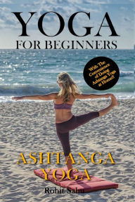 Title: Yoga For Beginners: Ashtanga Yoga: The Complete Guide to Master Ashtanga Yoga; Benefits, Essentials, Asanas (with Pictures), Ashtanga Meditation, Common Mistakes, FAQs, and Common Myths, Author: Rohit Sahu