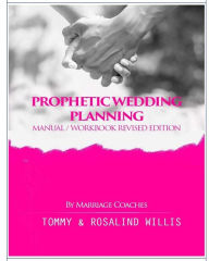 Title: Prophetic Wedding Planning Manual/Workbook: REVISED EDITION, Author: TOMMY WILLIS SR.