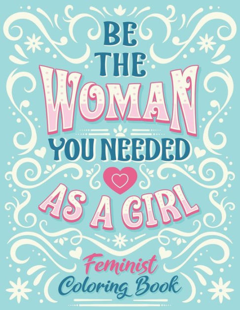 Be The Woman You Needed As A Girl Feminist Coloring Book: Girl Power ...