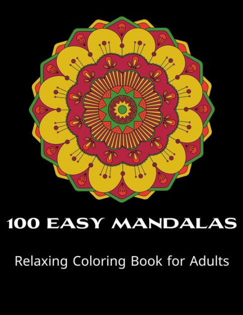 100 Easy Mandalas: Relaxing Coloring Book for Adults Relaxation with Easy and Fun Stress Relieving Mandala Coloring Pages for Beginner [Book]