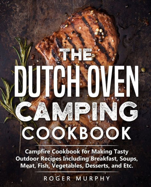 The Dutch Oven Camping Cookbook Campfire Cookbook for Making Tasty