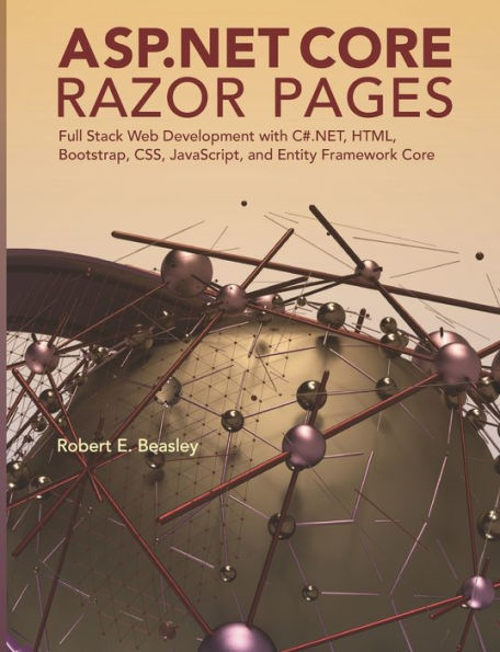 ASP.NET Core Razor Pages: Full Stack Web Development with C#.NET, HTML, Bootstrap, CSS, JavaScript, and Entity Framework Core