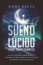 Sueño lúcido para principiantes: Lo que necesita saber sobre el control de sus sueños para mejorar su sueño y su creatividad