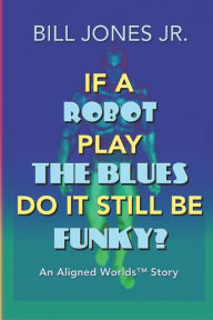 Title: If A Robot Play The Blues Do It Still Be Funky?, Author: Bill Jones Jr.