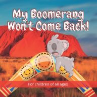 Title: My Boomerang Won't Come Back!: 17 Well known Australian animals take part in this beautifully illustrated full-colour children's book., Author: NODODO BOOKS