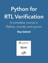 Title: Python for RTL Verification: A complete course in Python, cocotb, and pyuvm, Author: Ray Salemi